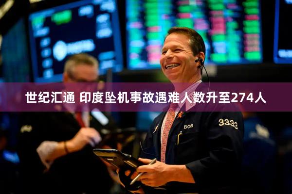 世纪汇通 印度坠机事故遇难人数升至274人